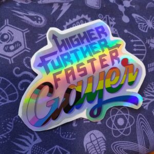 Higher Further Faster Gayer